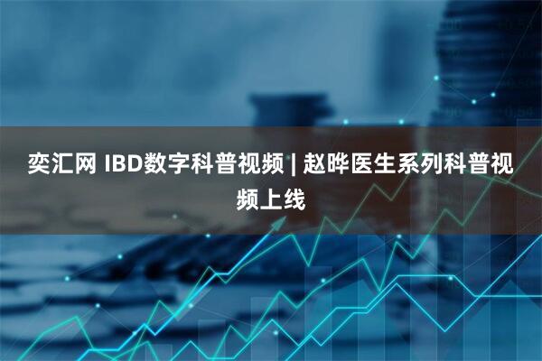 奕汇网 IBD数字科普视频 | 赵晔医生系列科普视频上线